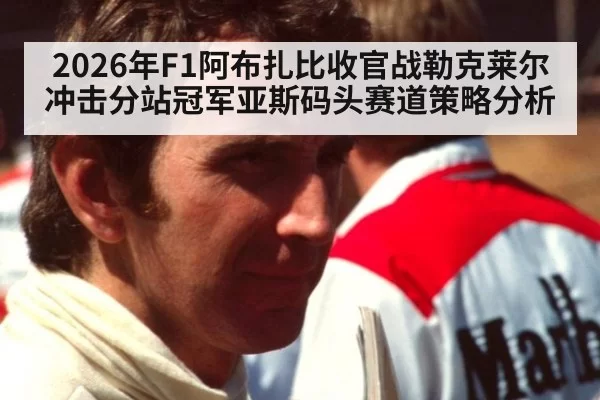 2026年F1阿布扎比收官战勒克莱尔冲击分站冠军亚斯码头赛道策略分析